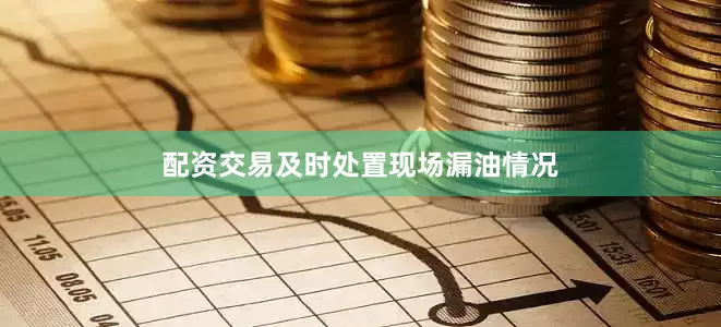 配资交易及时处置现场漏油情况