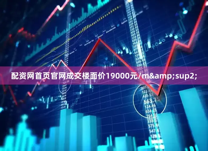 配资网首页官网成交楼面价19000元/m&sup2;