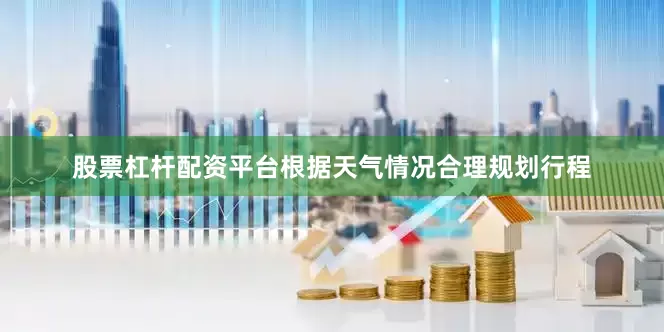 股票杠杆配资平台根据天气情况合理规划行程