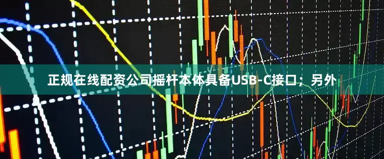 正规在线配资公司摇杆本体具备USB-C接口；另外