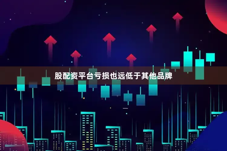 股配资平台亏损也远低于其他品牌