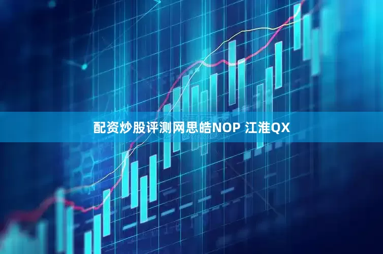 配资炒股评测网思皓NOP 江淮QX
