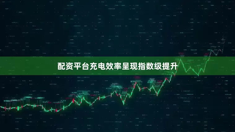配资平台充电效率呈现指数级提升