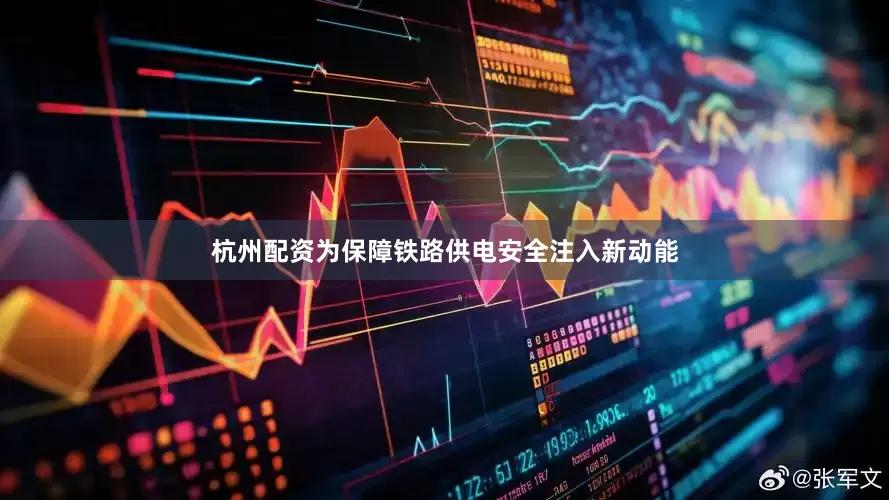 杭州配资为保障铁路供电安全注入新动能
