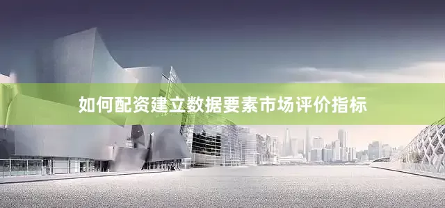 如何配资建立数据要素市场评价指标