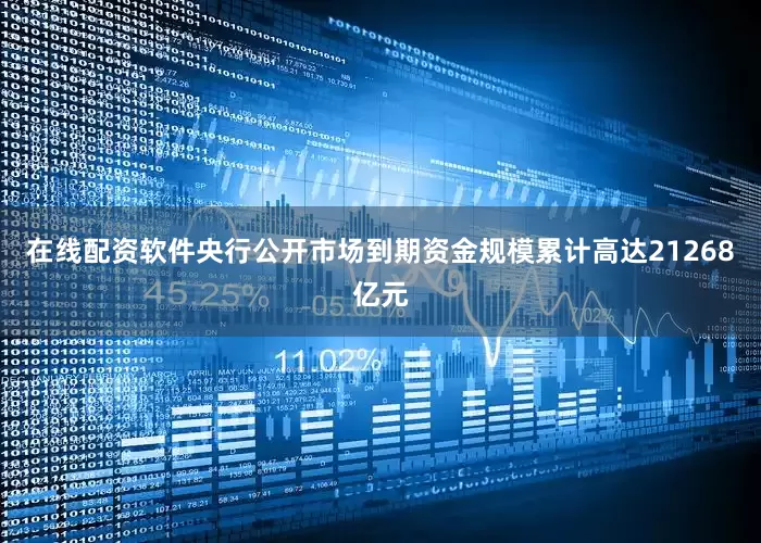 在线配资软件央行公开市场到期资金规模累计高达21268亿元
